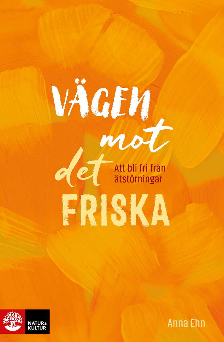 Anna Ehn : Vägen mot det friska : Att bli fri från ätstörningar