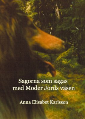 Anna Elisabet Karlsson : Sagorna som sagas med Moder Jords Väsen