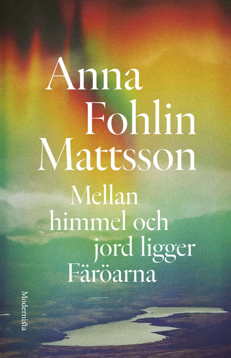 Anna Fohlin Mattsson : Mellan himmel och jord ligger Färöarna