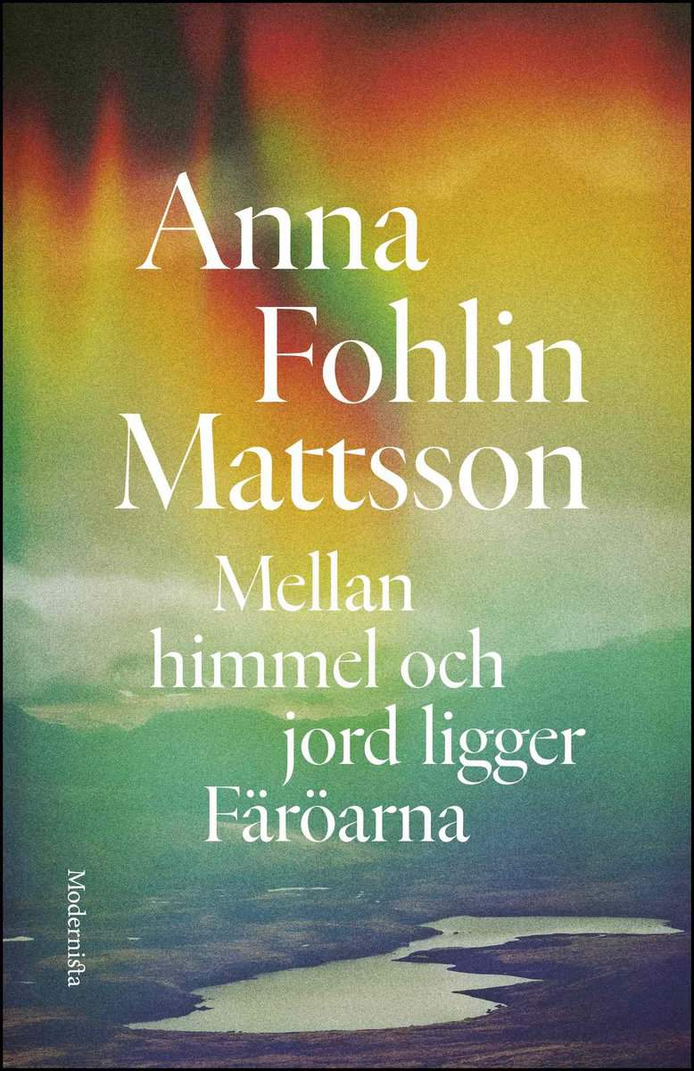 Anna Fohlin Mattsson : Mellan himmel och jord ligger Färöarna