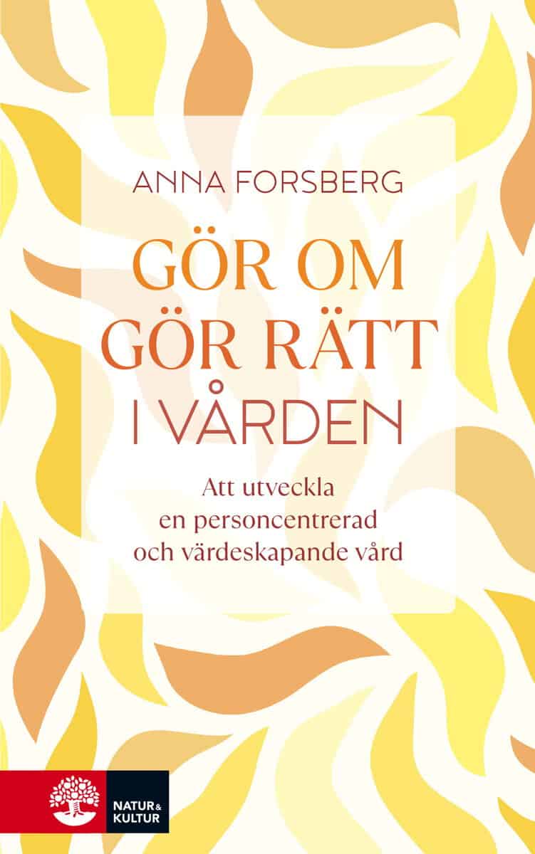 Anna Forsberg : Gör om, gör rätt i vården : att utveckla en personcentrerad och värdeskapande vård
