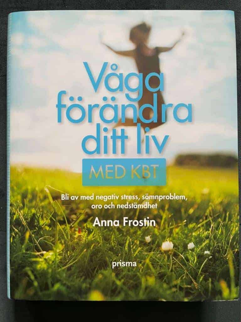 Anna Frostin : Våga förändra ditt liv med KBT