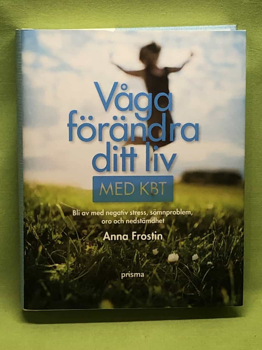 Anna Frostin : Våga förändra ditt liv med KBT