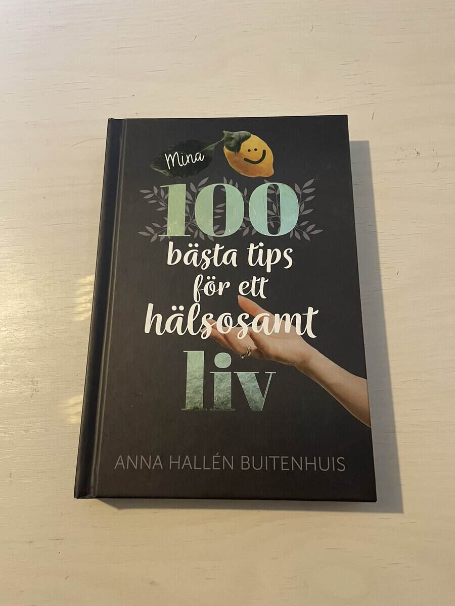 Anna Hallén : Mina 100 bästa tips för ett hälsosamt liv