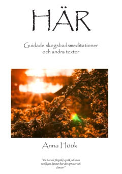 Anna Höök : Här : guidade skogsbadsmeditationer och andra texter
