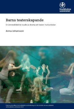 Anna Johansson : Barns teaterskapande : en ämnesdidaktisk studie av drama och teater i kulturskolan
