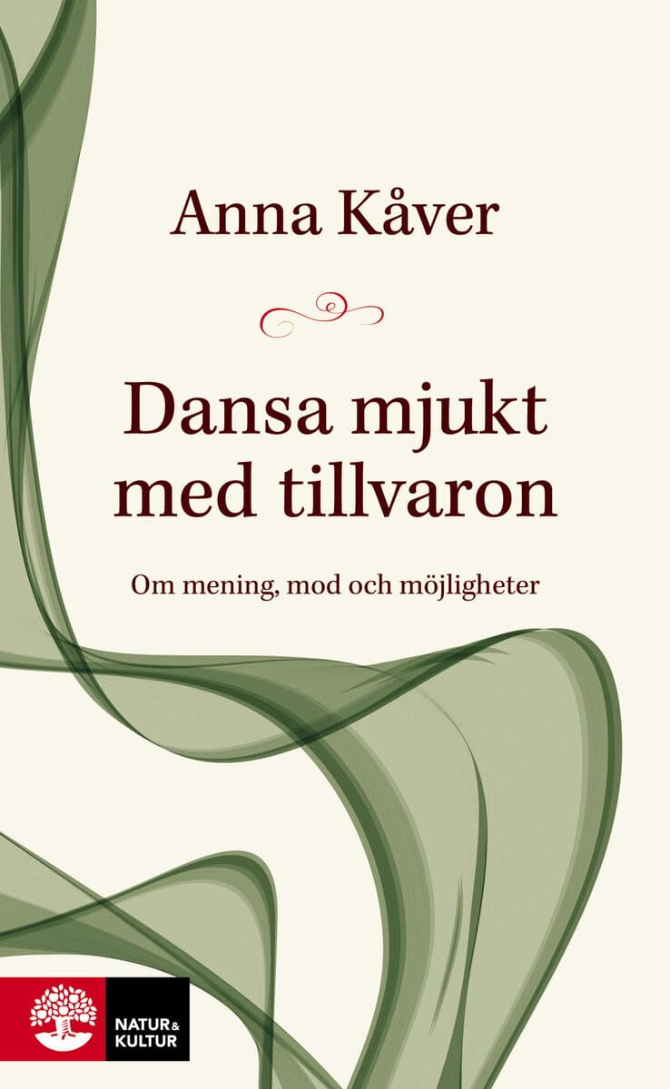 Anna Kåver : Dansa mjukt med tillvaron : om mening, mod och möjligheter