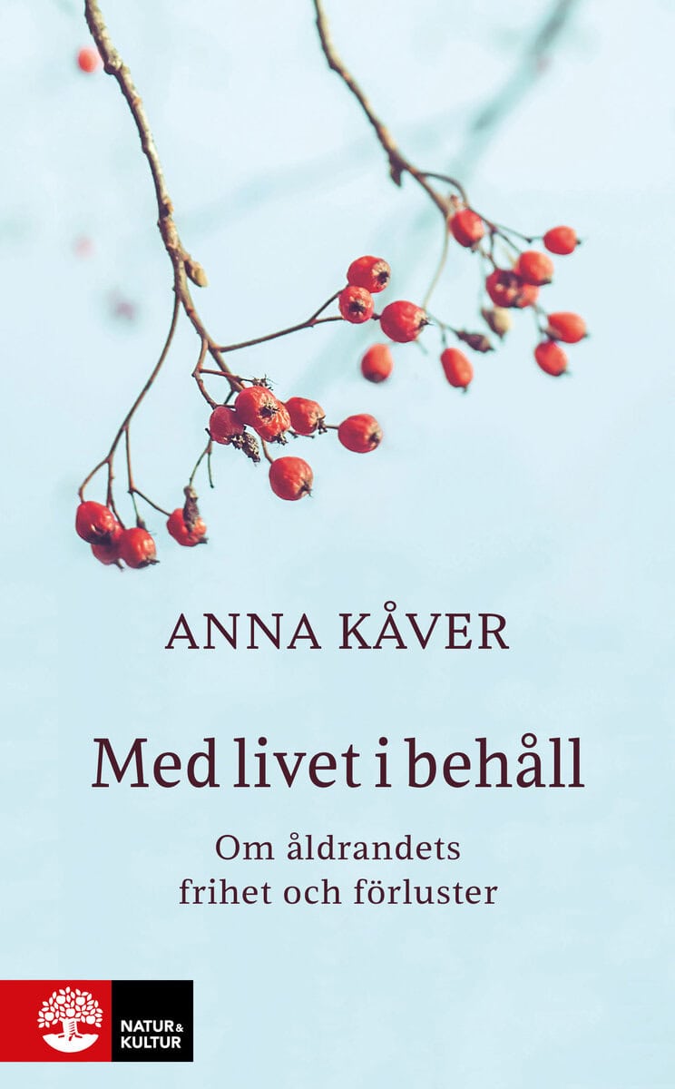 Anna Kåver : Med livet i behåll : om åldrandets frihet och förluster