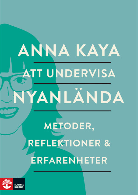 Anna Kaya : Att undervisa nyanlända : metoder, reflektioner och erfarenheter