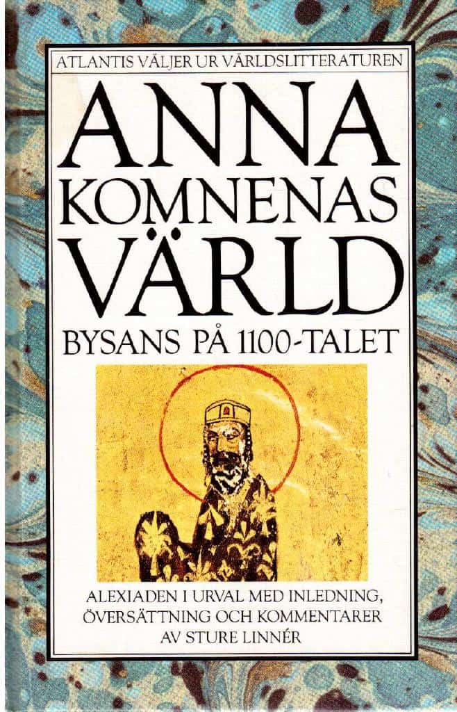 Anna Komnenas : Anna Komnenas värld. Bysans på 1100-talet. Alexiaden i urval med inledning, översättning och kommentarer av Sturé Linner