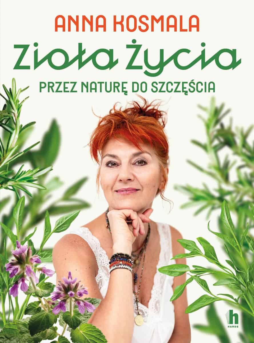 Anna Kosmala : Zioła życia. Przez naturę do szczęścia