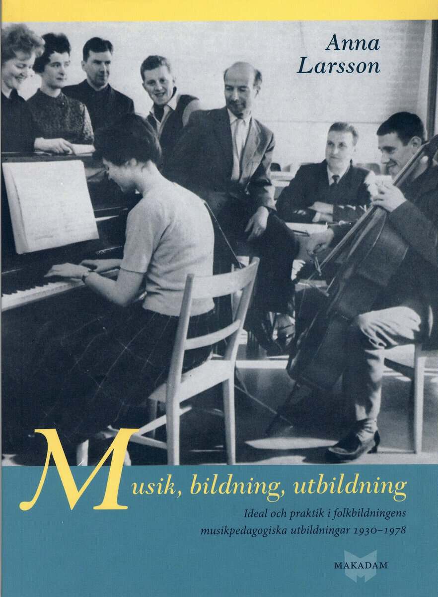 Anna Larsson : Musik, bildning, utbildning : ideal och praktik i folkbildningens pedagogiska utbildningar 1930-1978