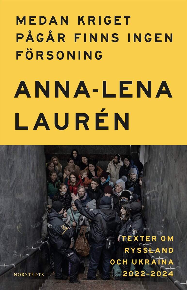 Anna-Lena Laurén : Medan kriget pågår finns ingen försoning : texter om Ryssland och Ukraina 2022–2024