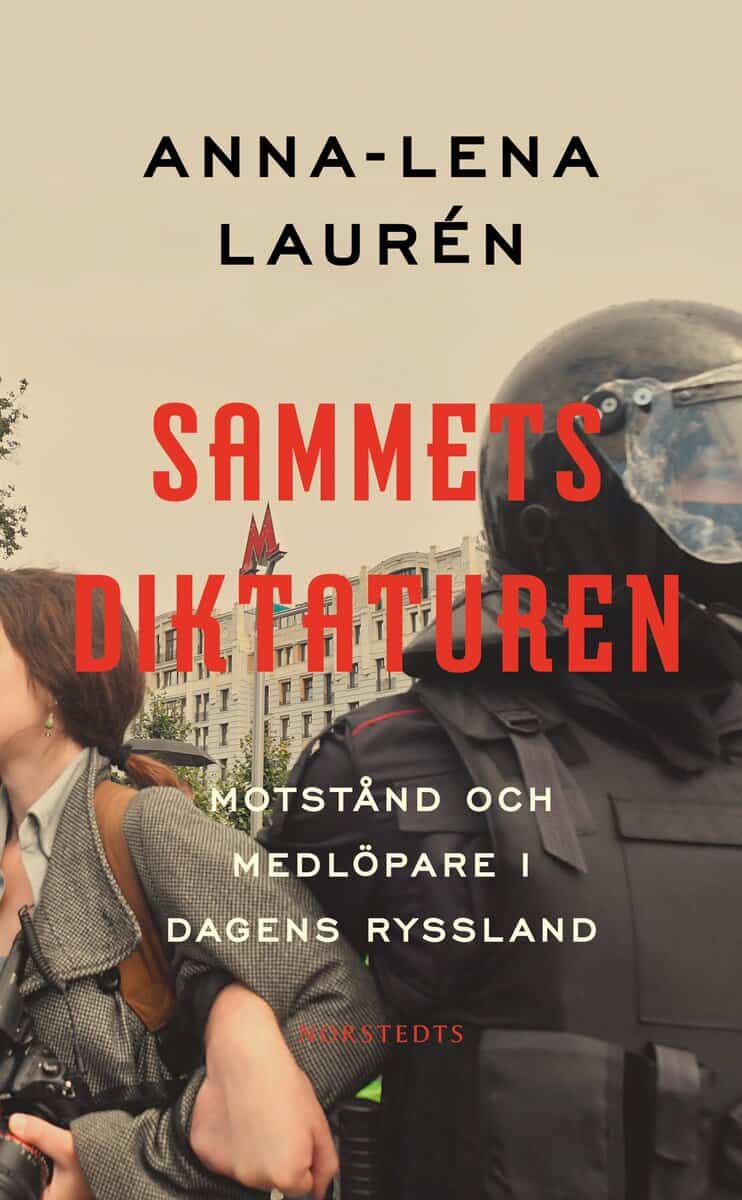 Anna-Lena Laurén : Sammetsdiktaturen : motstånd och medlöpare i dagens Ryssland