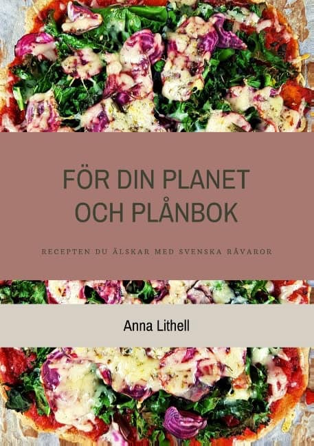 Anna Lithell : För din planet och plånbok : recepten du älskar med svenska råvaror