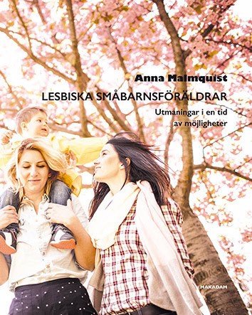 Anna Malmquist : Lesbiska småbarnsföräldrar : utmaningar i en tid av möjligheter