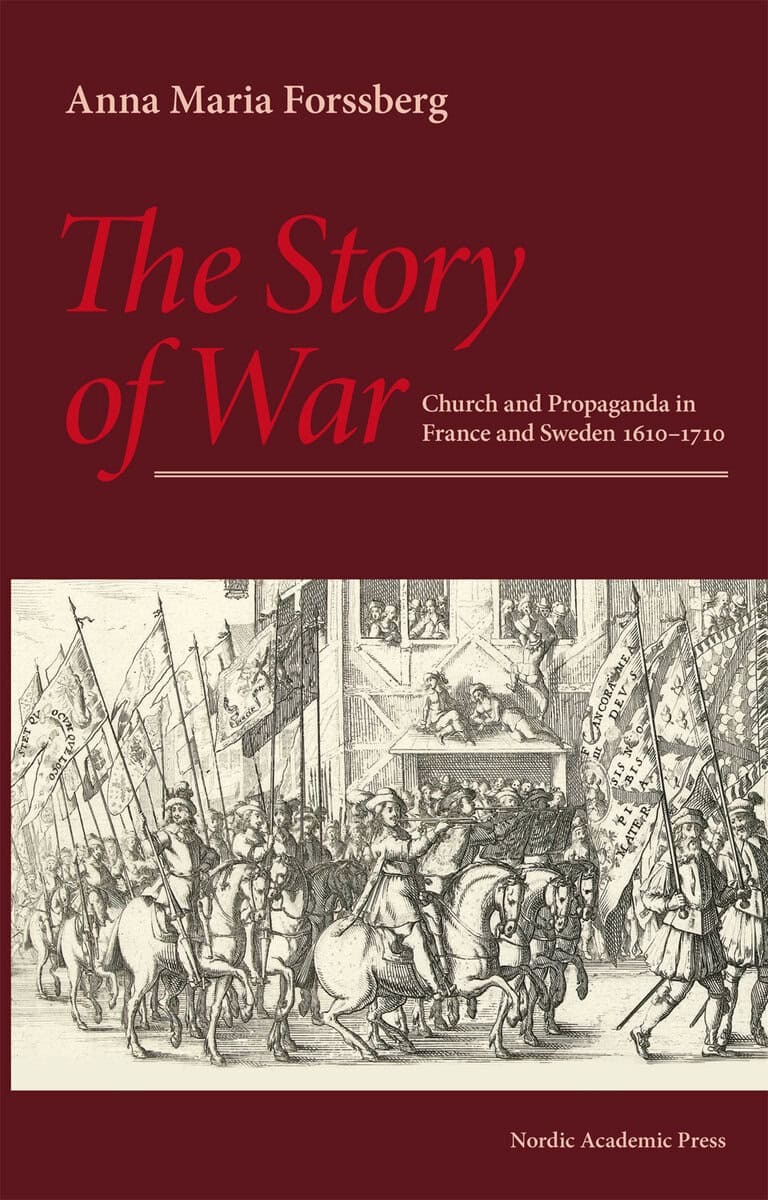 Anna Maria Forssberg : The story of war : church and propaganda in France and Sweden in 1610-1710