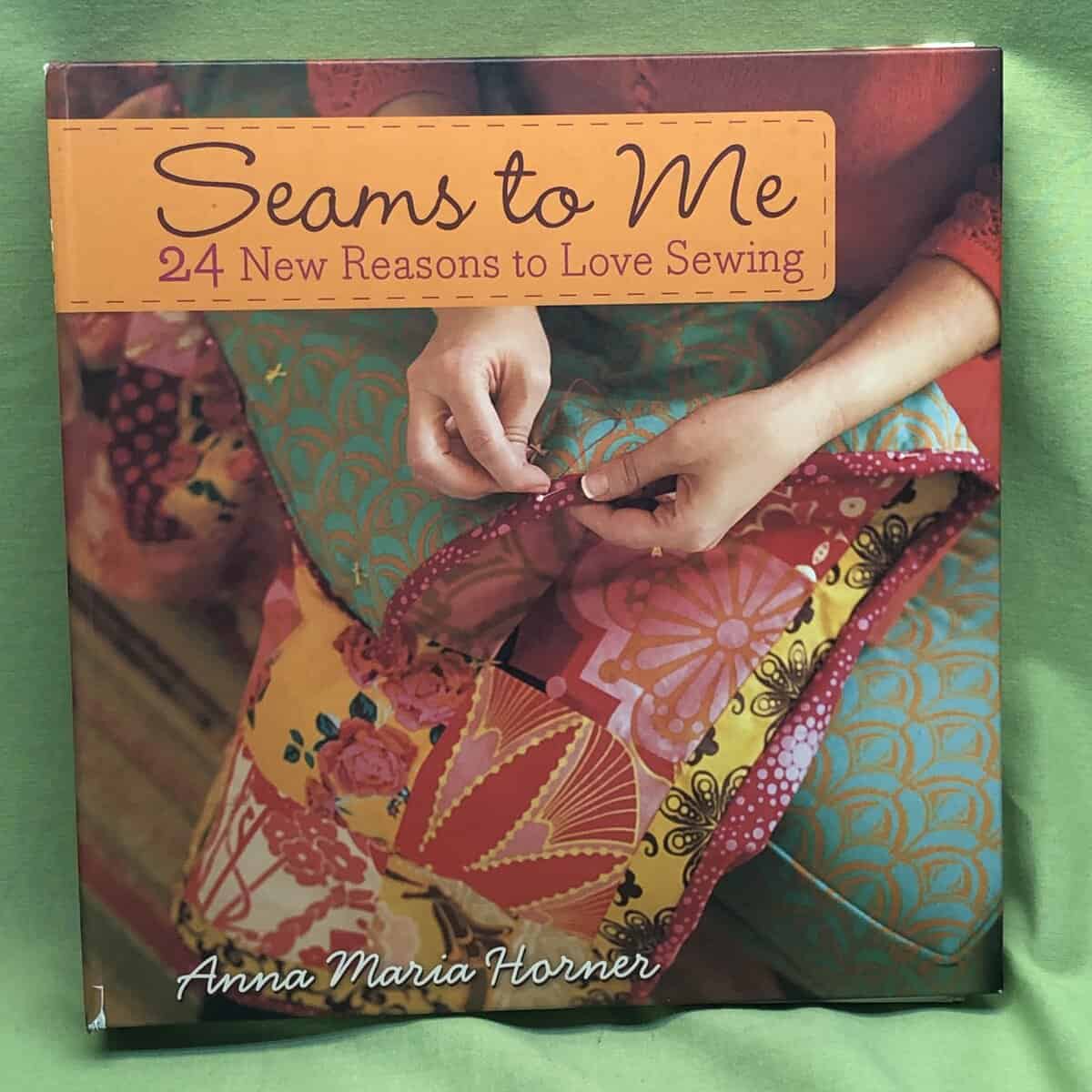 Anna Maria Horner : Seams to Me - 24 New Reasons to Love Sewing