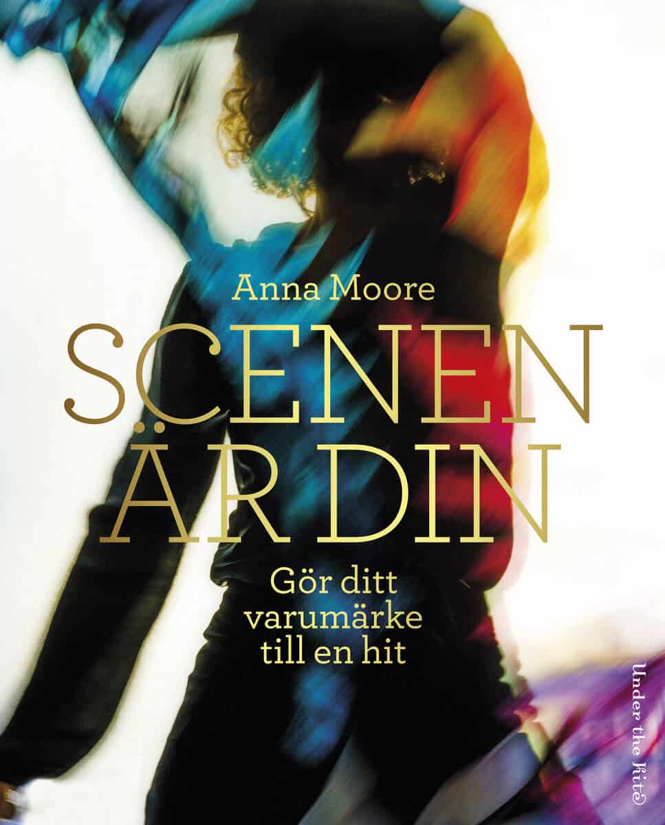Anna Moore : Scenen är din : gör ditt varumärke till en hit