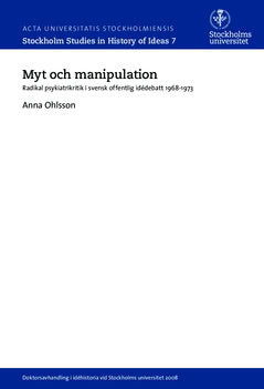 Anna Ohlsson : Myt och manipulation : radikal psykiatrikritik i svensk offentlig idédebatt 1968-1973