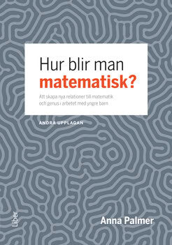 Anna Palmer : Hur blir man matematisk? : att skapa nya relationer till matematik och genus i arbetet med yngre barn