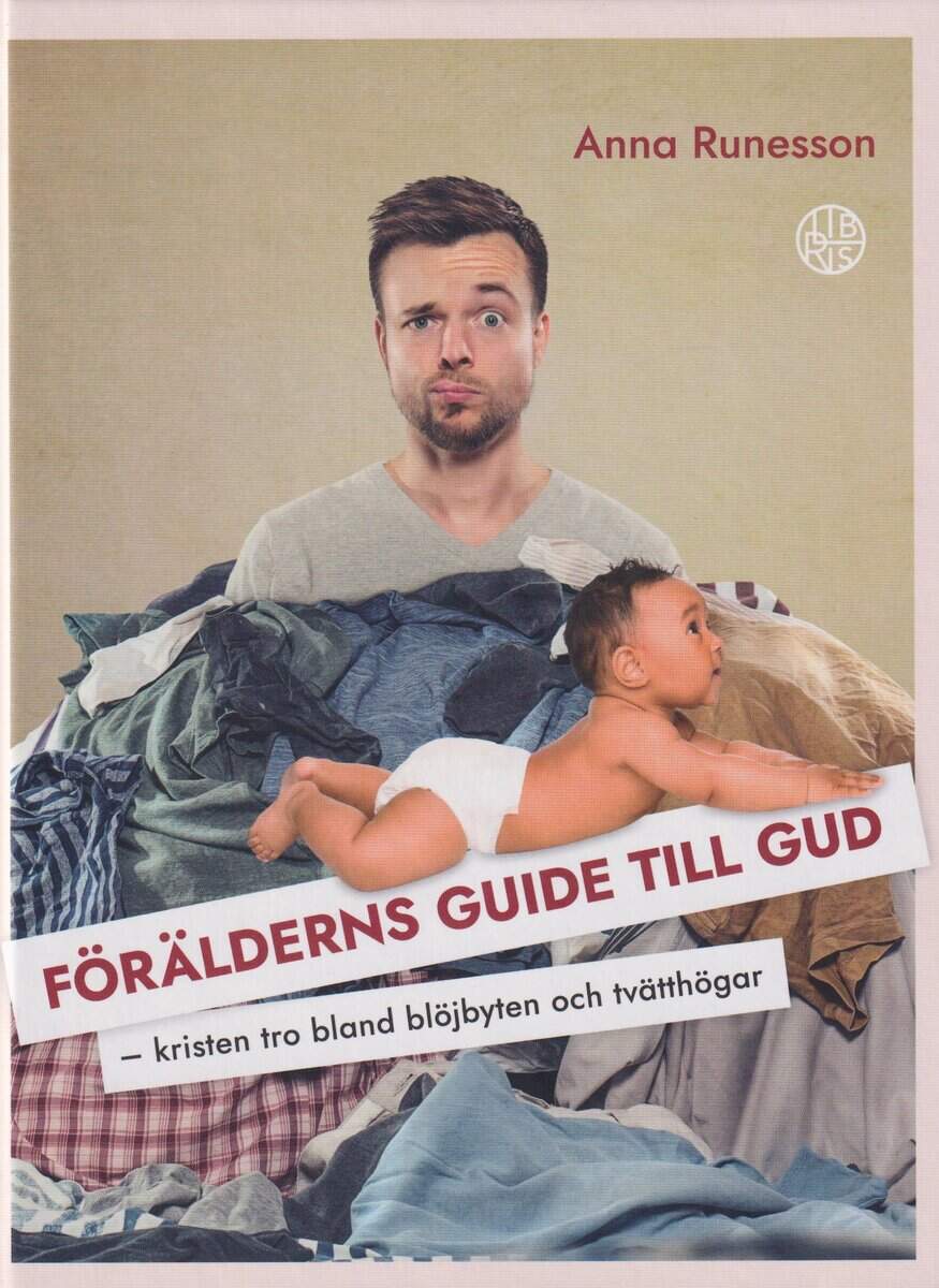 Anna Runesson : Förälderns guide till Gud : kristen tro bland blöjbyten och tvätthögar