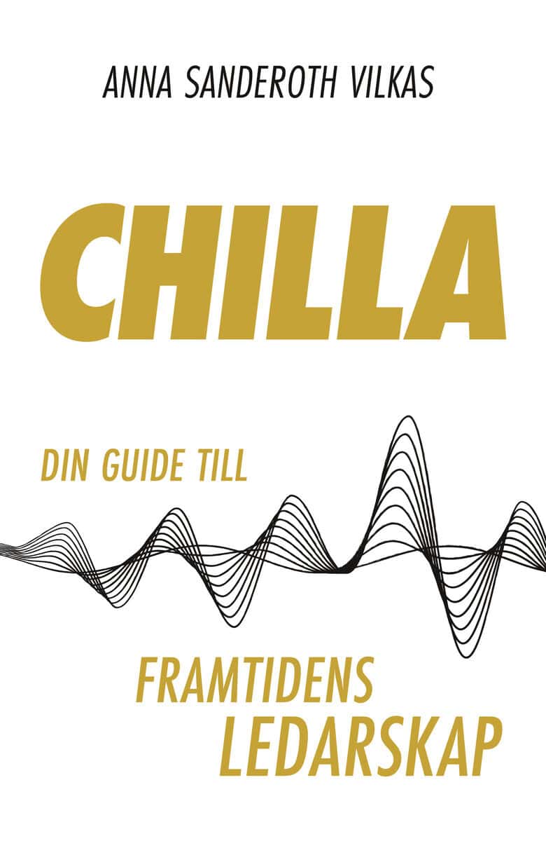 Anna Sanderoth Vilkas : Chilla - din guide till framtidens ledarskap