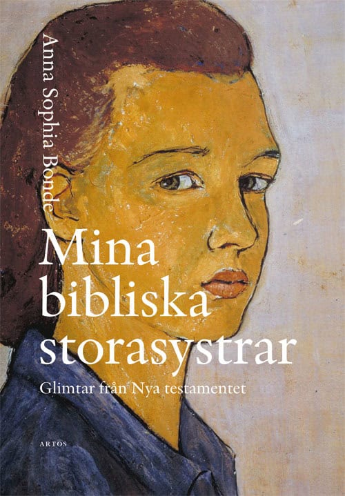 Anna Sophia Bonde : Mina bibliska storasystrar : glimtar från Nya testamentet