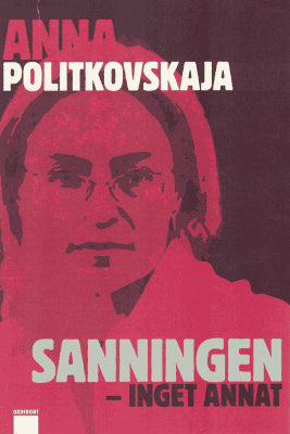 Anna Stepanovna Politkovskaja : Sanningen, inget annat