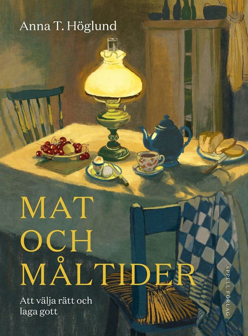 Anna T. Höglund : Mat och måltider. Att välja rätt och laga gott