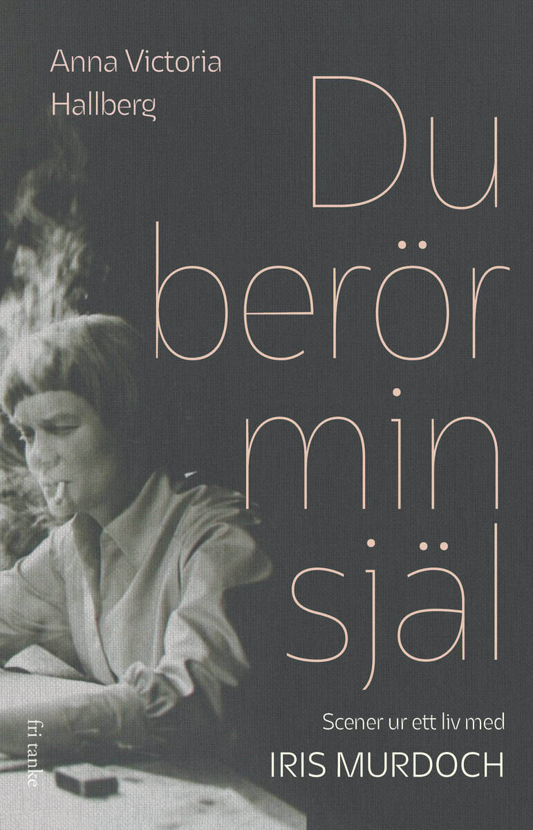 Anna Victoria Hallberg : Du berör min själ : scener ur ett liv med Iris Murdoch