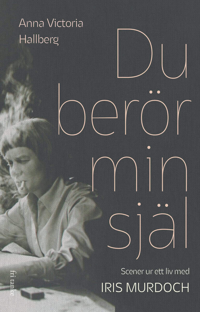 Anna Victoria Hallberg : Du berör min själ : scener ur ett liv med Iris Murdoch