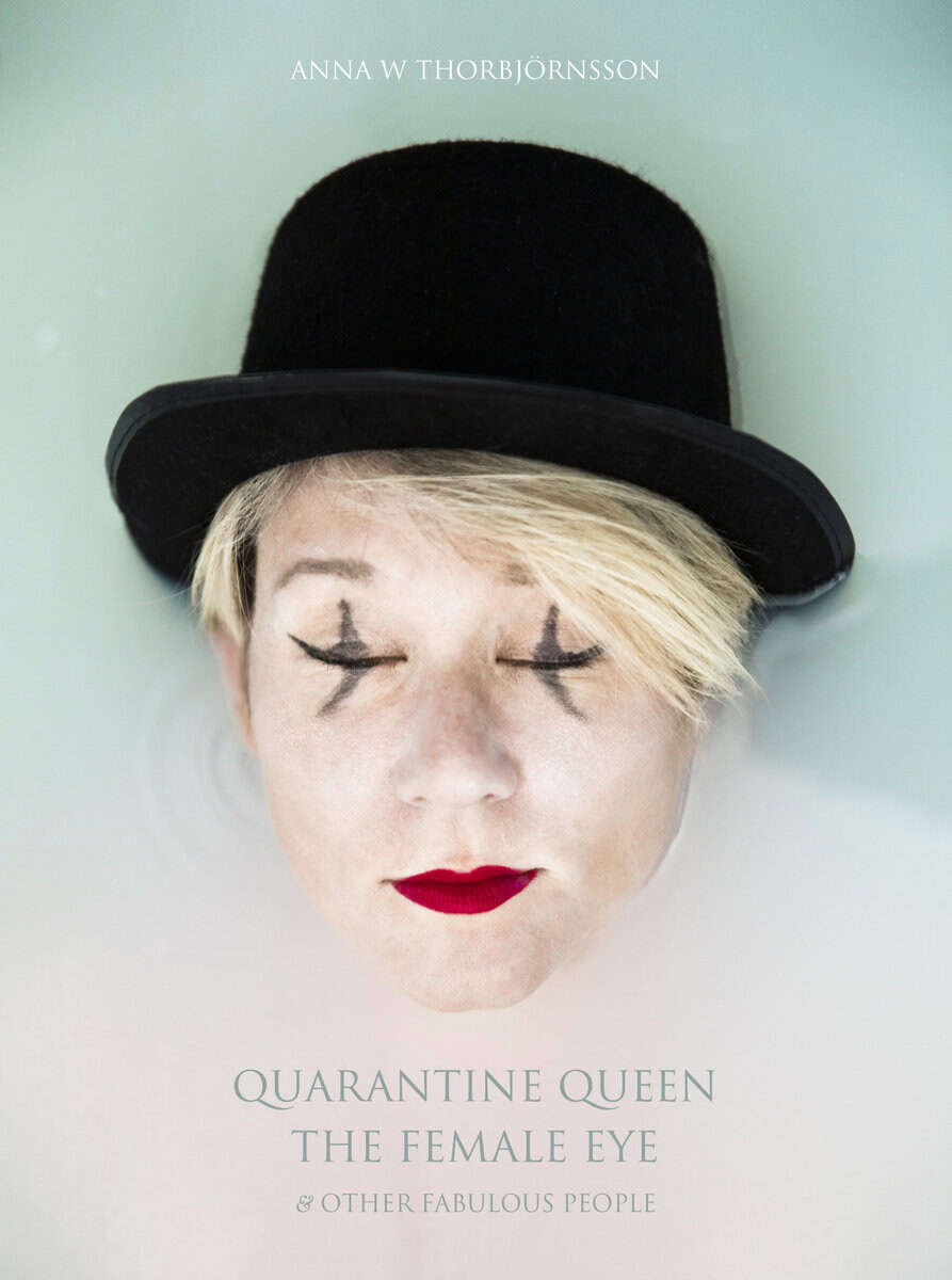 Anna W. Thorbjörnsson : Quarantine Queen, The Female Eye & other fabulous people