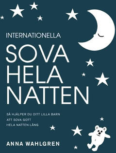 Anna Wahlgren : Internationella sova hela natten : så hjälper du ditt lilla barn att sova gott hela natten lång
