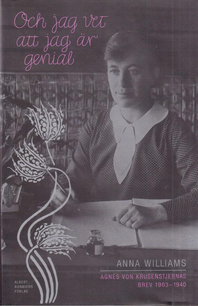 Anna Williams : Och jag vet att jag är genial. Agnes von Krusenstjernas brev 1903-1940