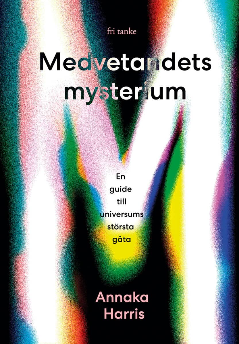 Annaka Harris : Medvetandets mysterium : en guide till universums största gåta