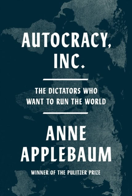 Anne Applebaum : Autocracy, Inc