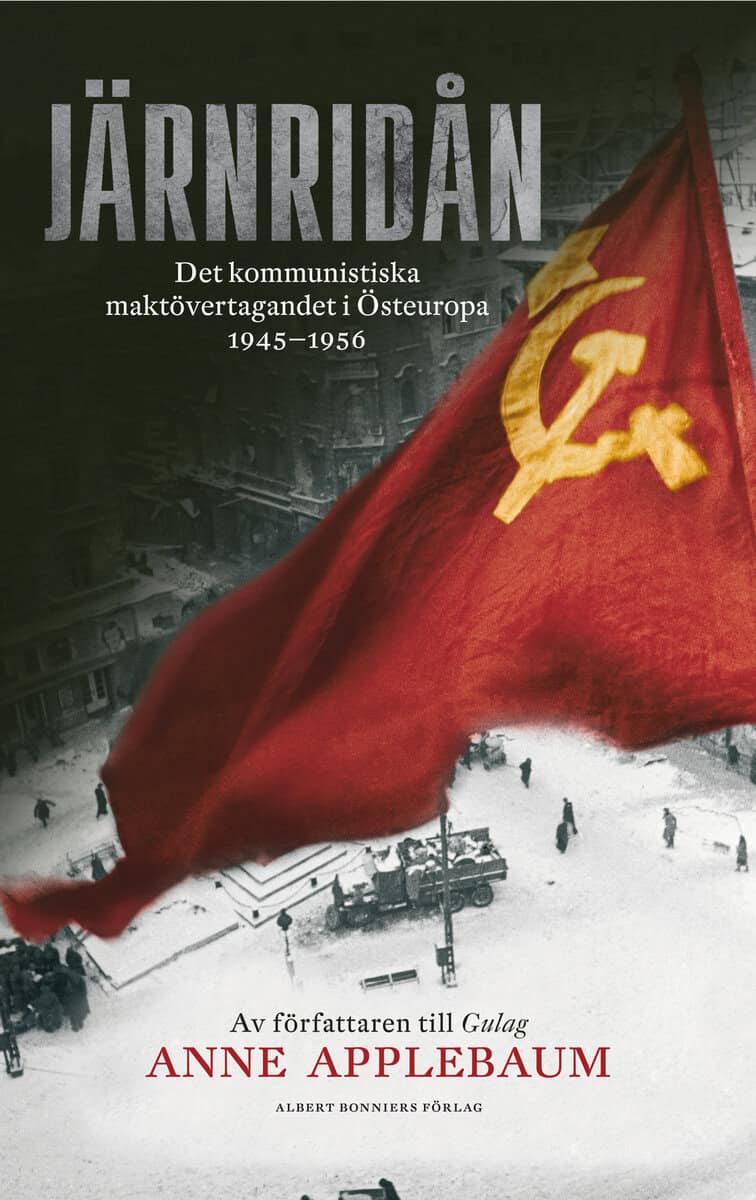 Anne Applebaum : Järnridån : det kommunistiska maktövertagandet i Östeuropa 1945 - 1956