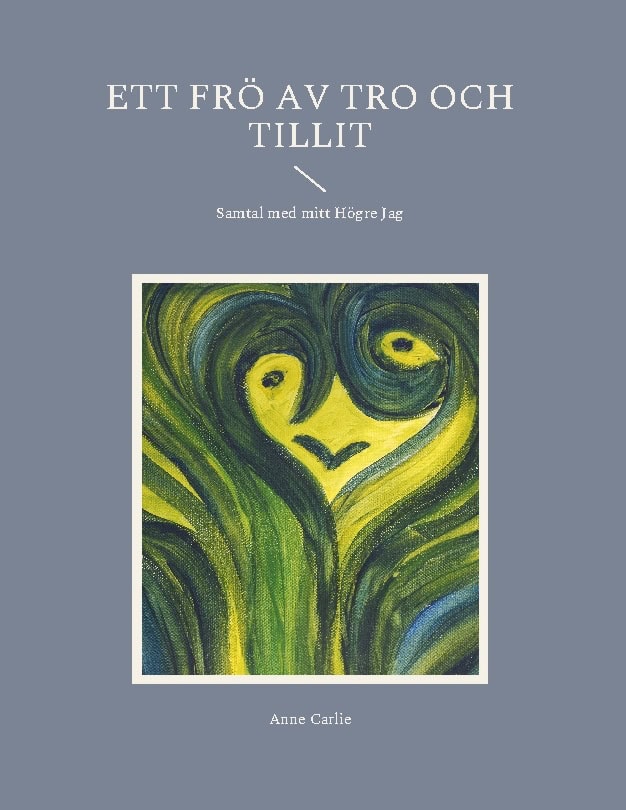 Anne Carlie : Ett frö av tro och tillit : samtal med mitt Högre Jag