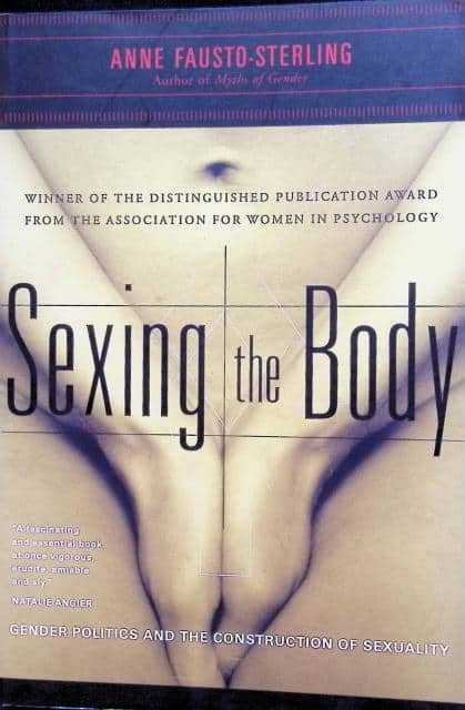 Anne Fausto-Sterling : Sexing the body, Gender politics and the Construction of sexuality