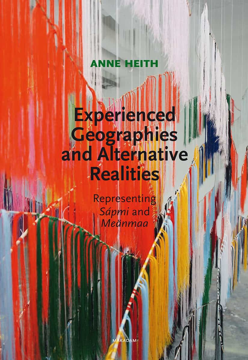 Anne Heith : Experienced geographies and alternative realities : representing Sápmi and Meänmaa