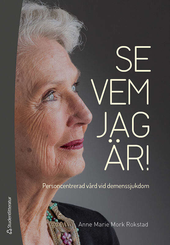 Anne Marie Mork Rokstad : Se vem jag är! : personcentrerad vård vid demenssjukdom