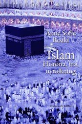 Anne Sofie Roald : Islam : Historia, tro, nytolkning