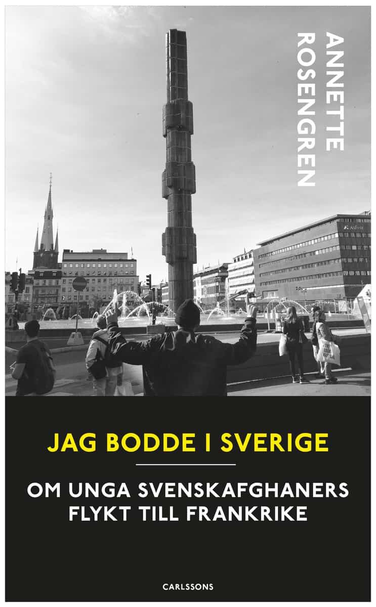 Annette Rosengren : Jag bodde i Sverige : om unga svenskafghaners flykt till Frankrike