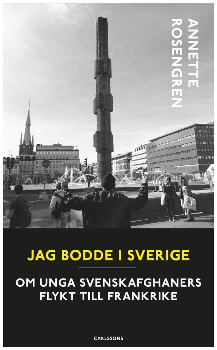 Annette Rosengren : Jag bodde i Sverige : om unga svenskafghaners flykt till Frankrike