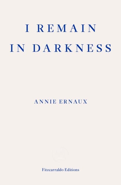Annie Ernaux : I Remain in Darkness