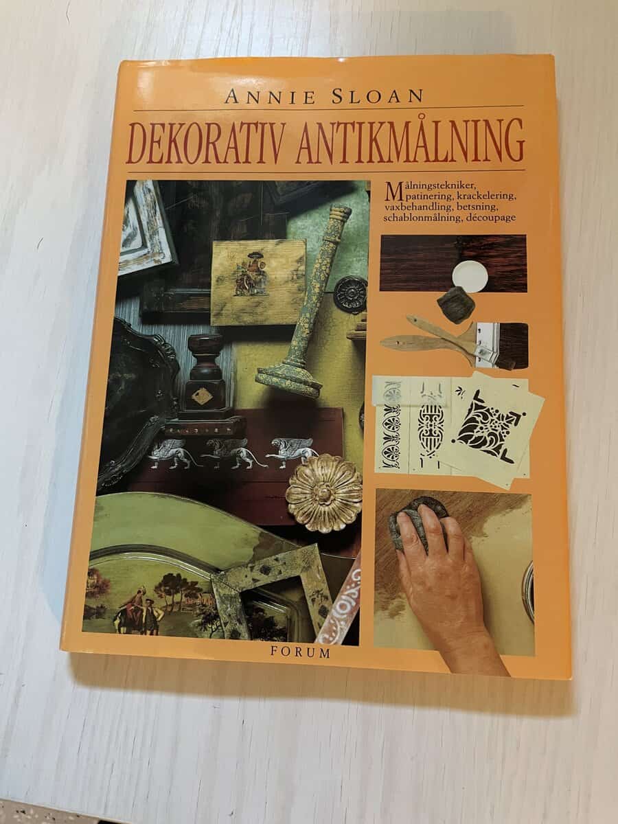 Annie Sloan : Dekorativ antikmålning målningstekniker, patinering, krackelering, vaxbehandling, betsning, schablonmålning, découpage