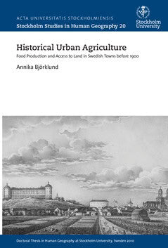 Annika Björklund : Historical urban agriculture : food production and access to land in swedish towns before 1900