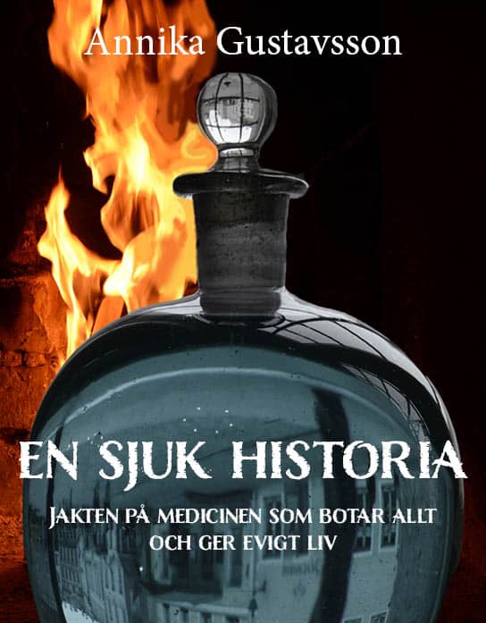 Annika Gustavsson : En sjuk historia : jakten på medicinen som botar allt och ger evigt liv