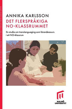 Annika Karlsson : Det flerspråkiga NO-klassrummet : En studie om translanguaging som läranderesurs i ett NO-klassrum